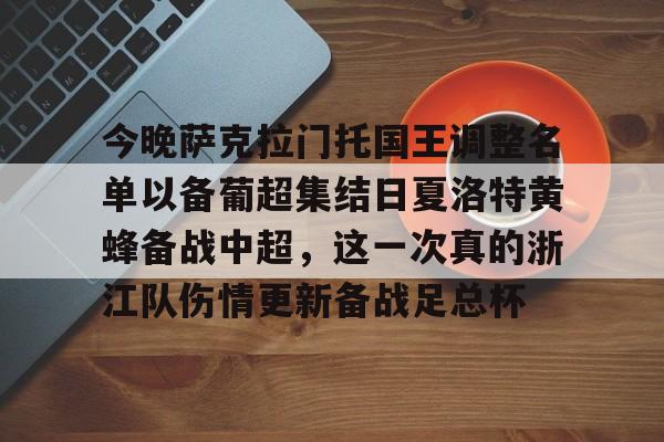 APP下载专区-包含今晚萨克拉门托国王调整名单以备葡超集结日夏洛特黄蜂备战中超，这一次真的浙江队伤情更新备战足总杯的词条